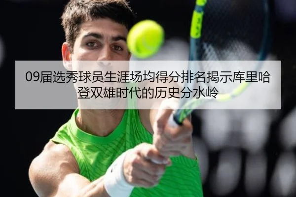 09届选秀球员生涯场均得分排名揭示库里哈登双雄时代的历史分水岭